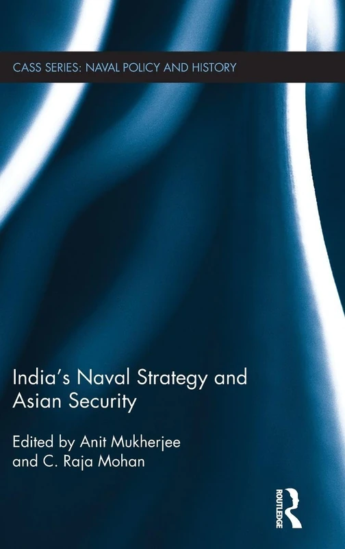 India's Naval Strategy and Asian Security (Cass Series: Naval Policy and History)