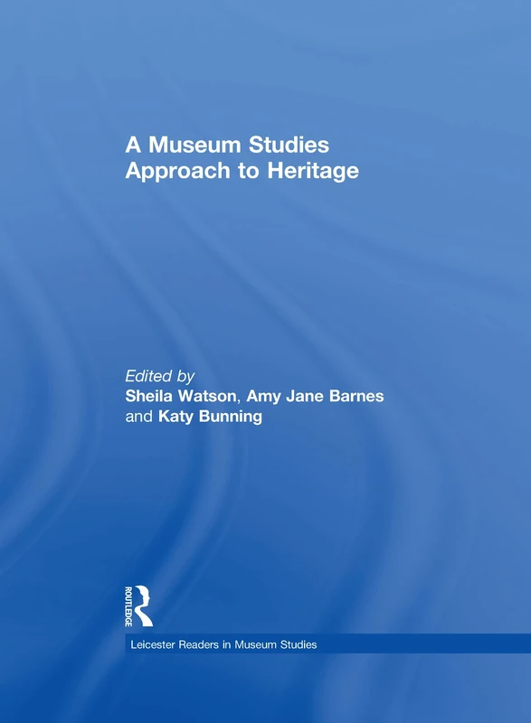 A Museum Studies Approach to Heritage (Leicester Readers in Museum Studies)