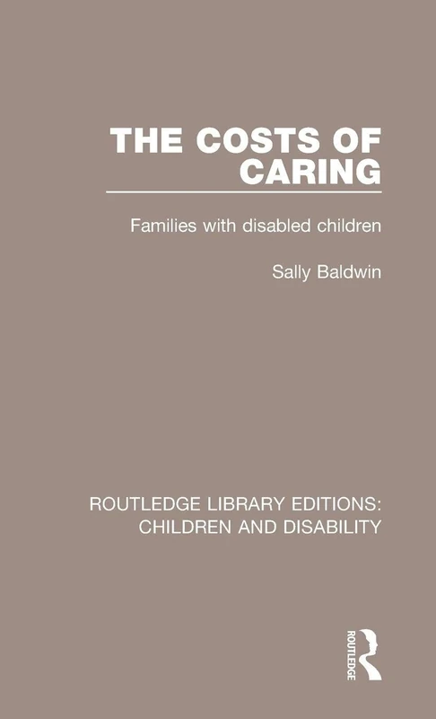 The Costs of Caring: Families with Disabled Children: 4 (Routledge Library Editions: Children and Disability)
