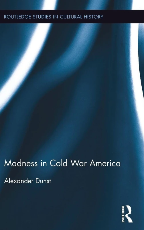 Madness in Cold War America: 46 (Routledge Studies in Cultural History)