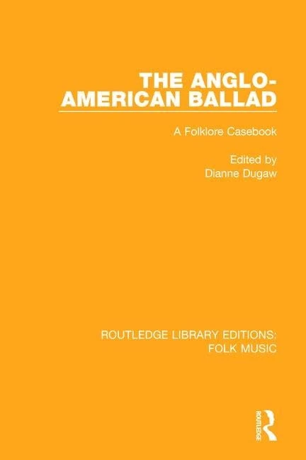 The Anglo-American Ballad: A Folklore Casebook: 3 (Routledge Library Editions: Folk Music)