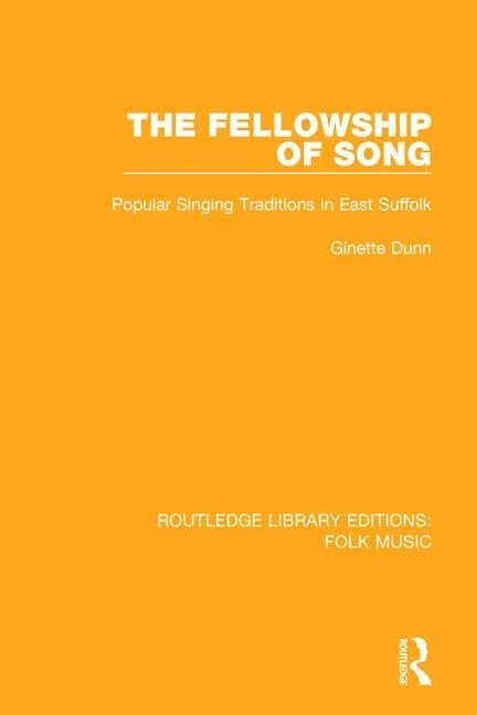 The Fellowship of Song: Popular Singing Traditions in East Suffolk: 4 (Routledge Library Editions: Folk Music)