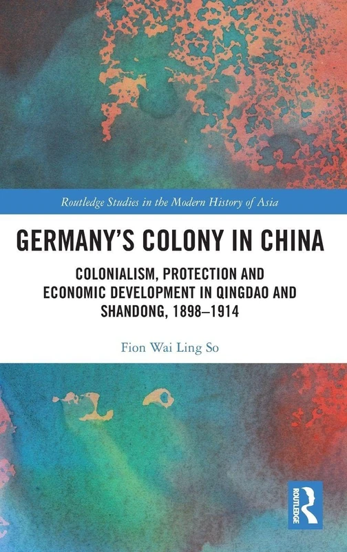 Germany's Colony in China: Colonialism, Protection and Economic Development in Qingdao and Shandong, 1898-1914 (Routledge Studies in the Modern History of Asia) - Image 1