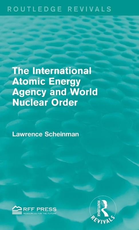 The International Atomic Energy Agency and World Nuclear Order (Routledge Revivals)