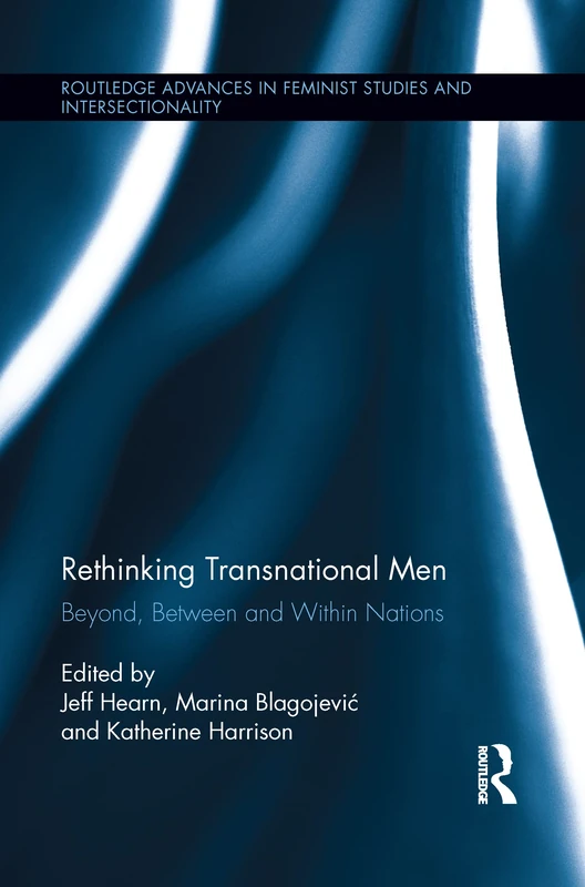 Rethinking Transnational Men: Beyond, Between and Within Nations (Routledge Advances in Feminist Studies and Intersectionality)