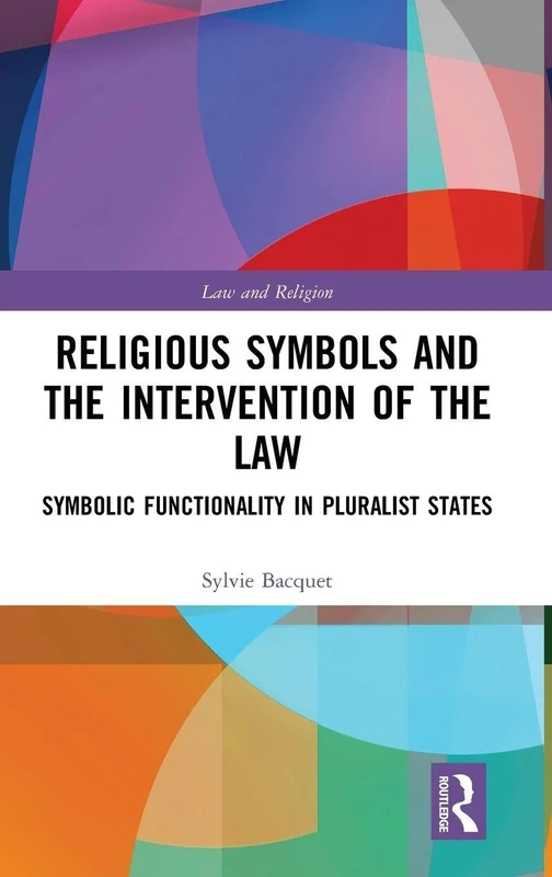 Religious Symbols and the Intervention of the Law: Symbolic Functionality in Pluralist States (Law and Religion)