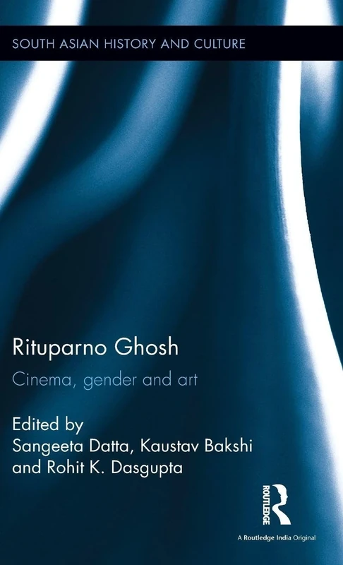 Rituparno Ghosh: Cinema, gender and art (South Asian History and Culture)