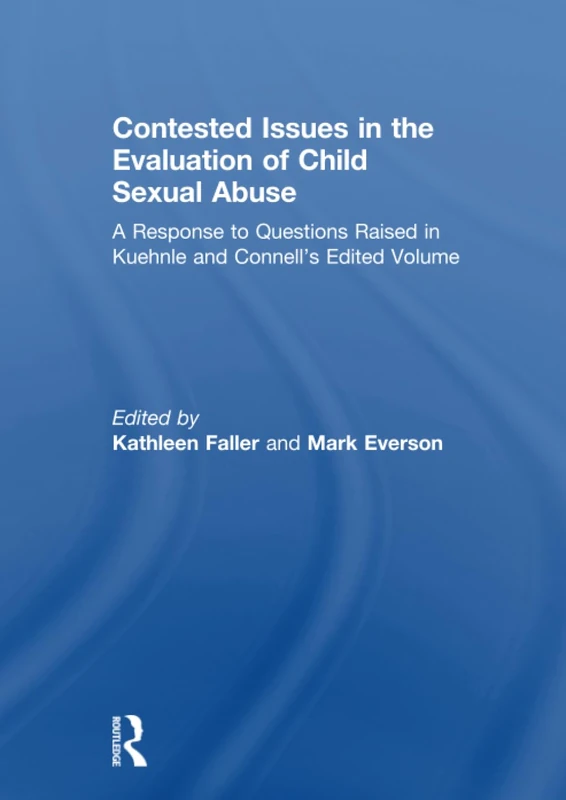 Contested Issues in the Evaluation of Child Sexual Abuse: A Response to Questions Raised in Kuehnle and Connell's Edited Volume