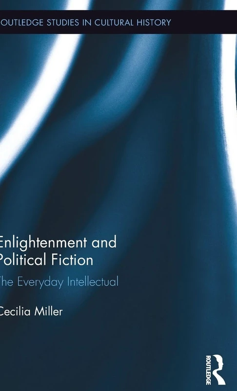 Enlightenment and Political Fiction: The Everyday Intellectual: 45 (Routledge Studies in Cultural History)