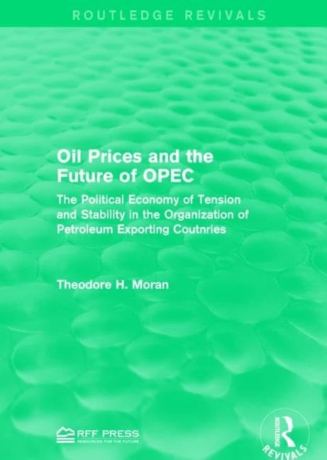 Oil Prices and the Future of OPEC: The Political Economy of Tension and Stability in the Organization of Petroleum Exporting Coutnries (Routledge Revivals)