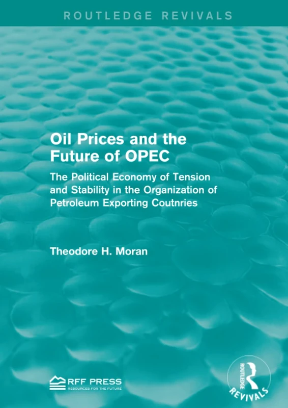 Oil Prices and the Future of OPEC: The Political Economy of Tension and Stability in the Organization of Petroleum Exporting Coutnries (Routledge Revivals)