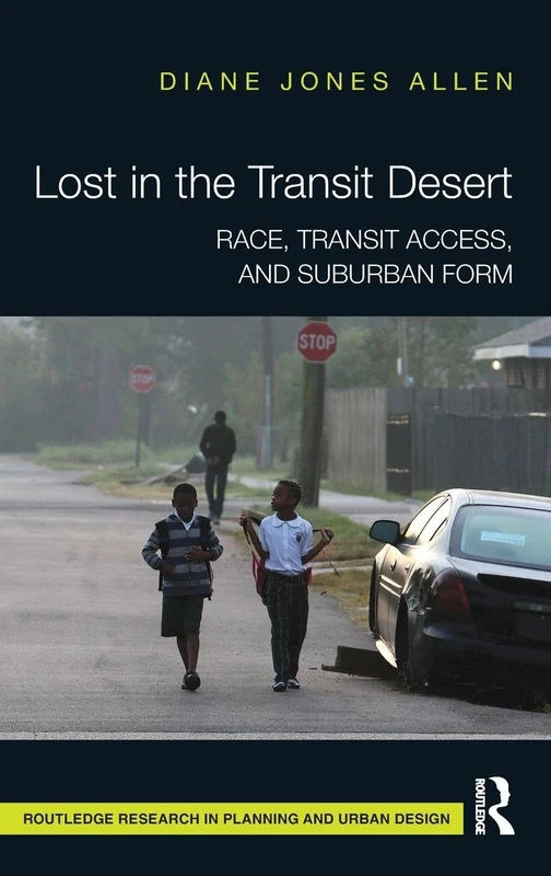 Lost in the Transit Desert: Race, Transit Access, and Suburban Form (Routledge Research in Planning and Urban Design) - Image 1