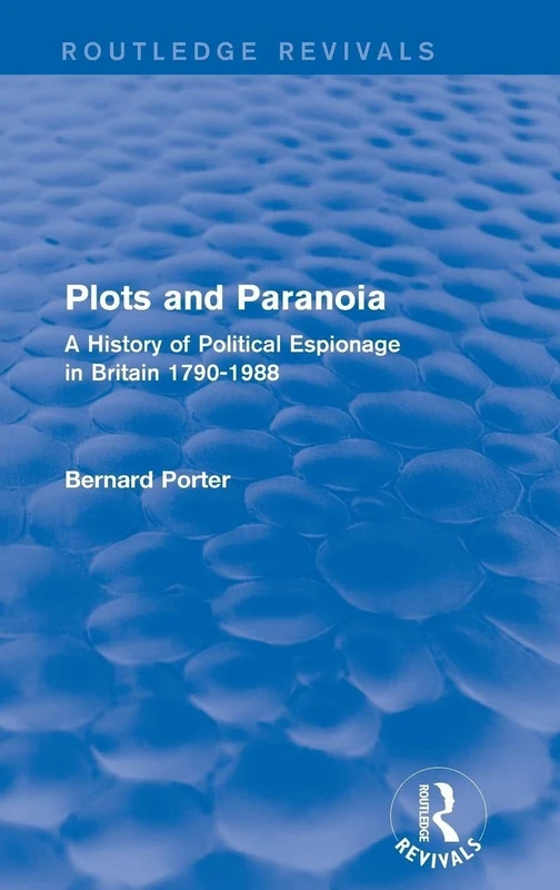 Plots and Paranoia: A History of Political Espionage in Britain 1790-1988 (Routledge Revivals)
