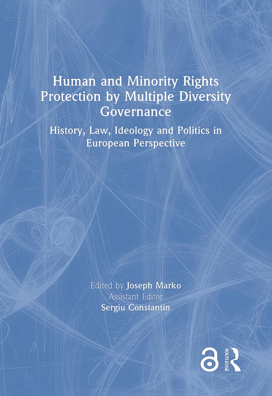 Human and Minority Rights Protection by Multiple Diversity Governance: History, Law, Ideology and Politics in European Perspective