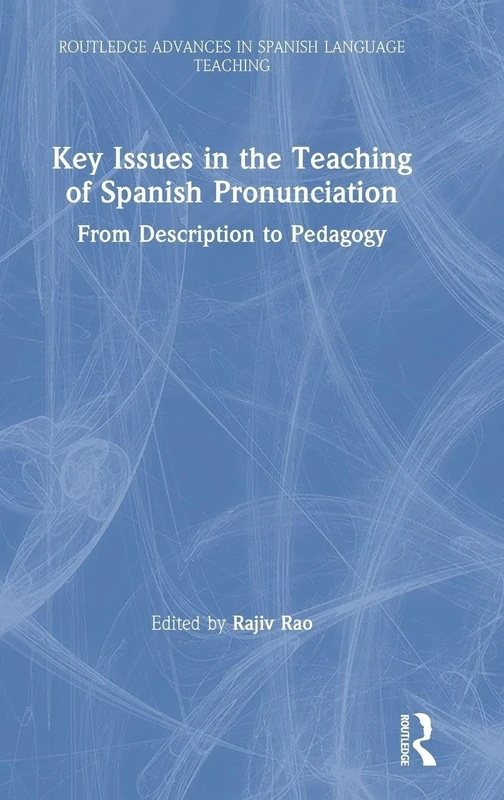 Key Issues in the Teaching of Spanish Pronunciation: From Description to Pedagogy (Routledge Advances in Spanish Language Teaching)