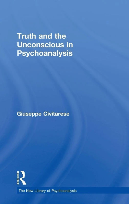 Truth and the Unconscious in Psychoanalysis (The New Library of Psychoanalysis)