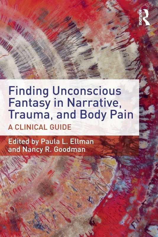 Finding Unconscious Fantasy in Narrative, Trauma, and Body Pain: A Clinical Guide