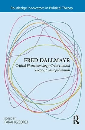 Fred Dallmayr: Critical Phenomenology, Cross-cultural Theory, Cosmopolitanism (Routledge Innovators in Political Theory)