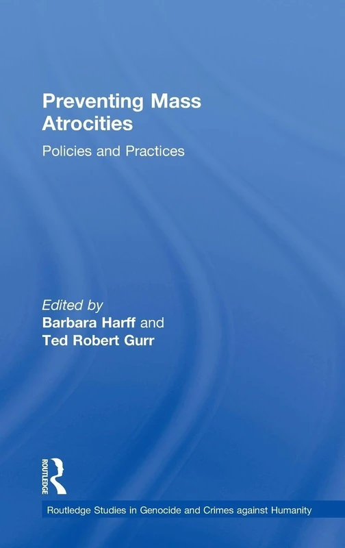 Preventing Mass Atrocities: Policies and Practices (Routledge Studies in Genocide and Crimes against Humanity)
