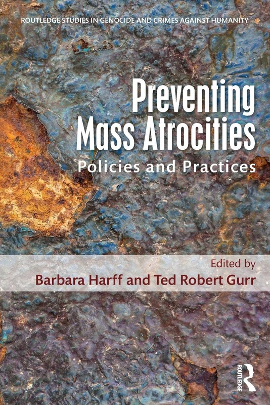 Preventing Mass Atrocities: Policies and Practices (Routledge Studies in Genocide and Crimes against Humanity)