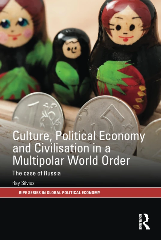 Culture, Political Economy and Civilisation in a Multipolar World Order: The Case of Russia (RIPE Series in Global Political Economy)