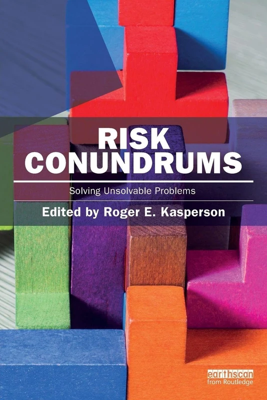 Risk Conundrums: Solving Unsolvable Problems (Earthscan Risk in Society)