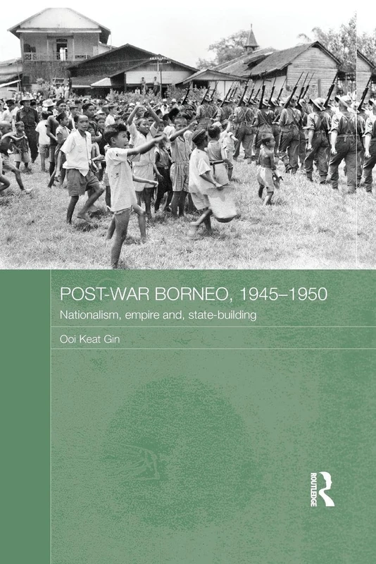 Post-War Borneo, 1945-1950: Nationalism, Empire and State-Building (Routledge Studies in the Modern History of Asia)