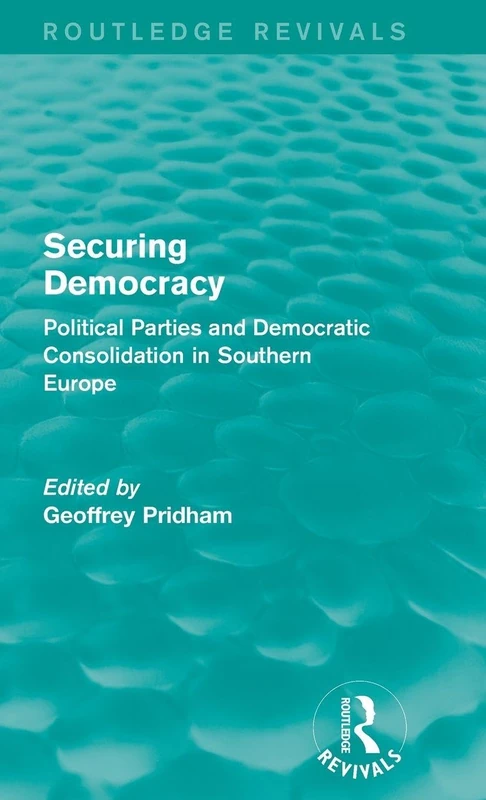 Securing Democracy: Political Parties and Democratic Consolidation in Southern Europe (Routledge Revivals)