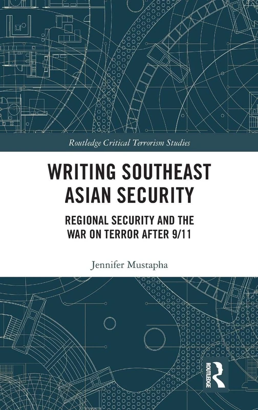 Writing Southeast Asian Security: Regional Security and the War on Terror after 9/11 (Routledge Critical Terrorism Studies)