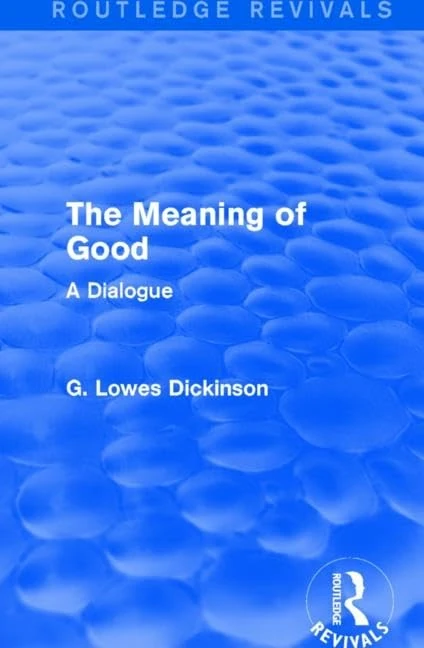 Routledge The Meaning of Good: A Dialogue - G. Lowes Dickinson