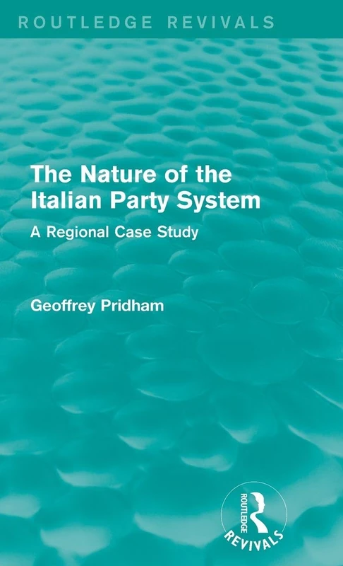 The Nature of the Italian Party System: A Regional Case Study (Routledge Revivals)