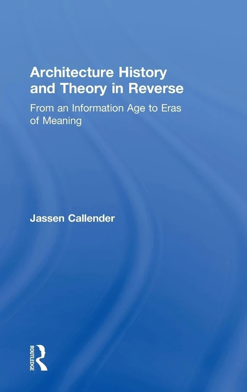Architecture History and Theory in Reverse: From an Information Age to Eras of Meaning