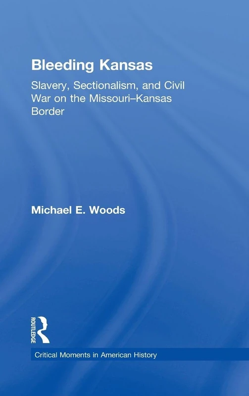 Bleeding Kansas: Slavery, Sectionalism, and Civil War on the Missouri-Kansas Border (Critical Moments in American History)