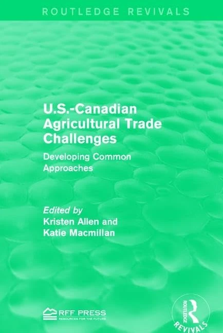 U.S.-Canadian Agricultural Trade Challenges: Developing Common Approaches (Routledge Revivals)