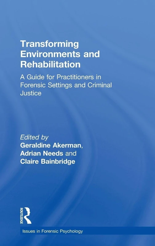 Transforming Environments and Rehabilitation: A Guide for Practitioners in Forensic Settings and Criminal Justice (Issues in Forensic Psychology)