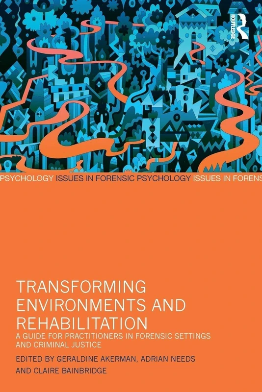 Transforming Environments and Rehabilitation: A Guide for Practitioners in Forensic Settings and Criminal Justice (Issues in Forensic Psychology)