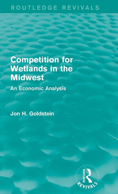 Competition for Wetlands in the Midwest: An Economic Analysis (Routledge Revivals)