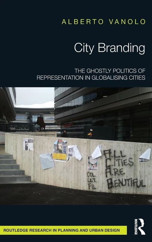 City Branding: The Ghostly Politics of Representation in Globalising Cities (Routledge Research in Planning and Urban Design)