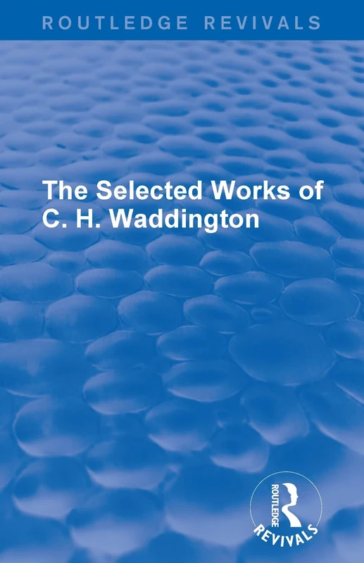 The Selected Works of C. H. Waddington (7 vols) (Routledge Revivals: Selected Works of C. H. Waddington)