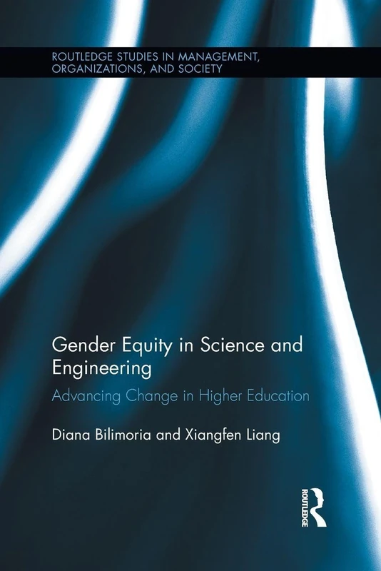 Gender Equity in Science and Engineering: Advancing Change in Higher Education (Routledge Studies in Management, Organizations and Society)