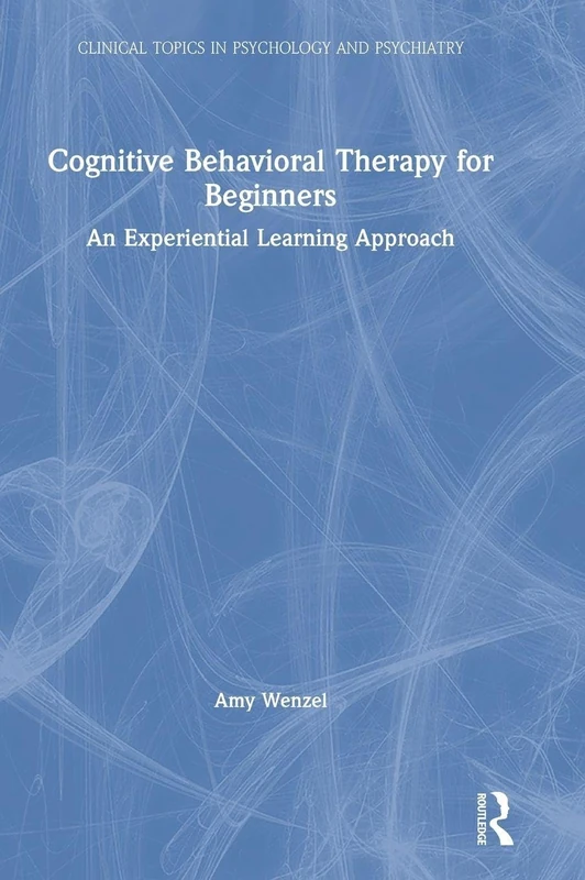 Cognitive Behavioral Therapy for Beginners: An Experiential Learning Approach (Clinical Topics in Psychology and Psychiatry)