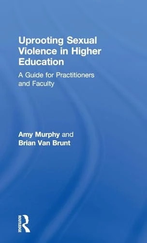Uprooting Sexual Violence in Higher Education: A Guide for Practitioners and Faculty