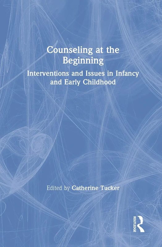 Counseling at the Beginning: Interventions and Issues in Infancy and Early Childhood