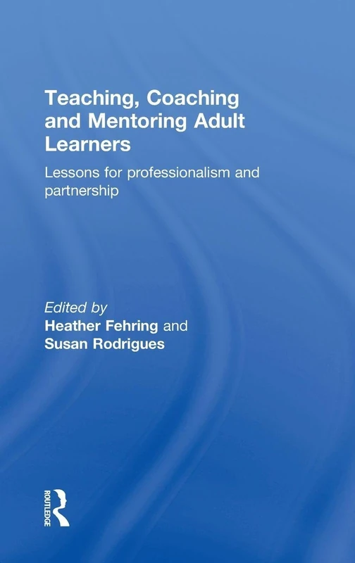 Teaching, Coaching and Mentoring Adult Learners: Lessons for professionalism and partnership