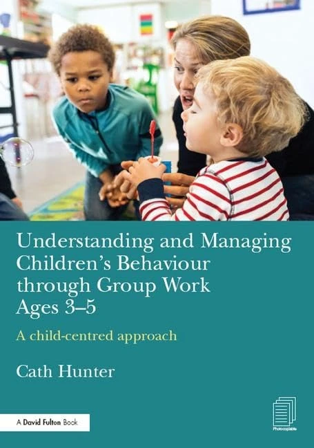 Understanding and Managing Children's Behaviour through Group Work Ages 3-5: A child–centred approach