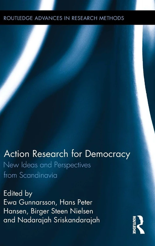Action Research for Democracy: New Ideas and Perspectives from Scandinavia: 17 (Routledge Advances in Research Methods)