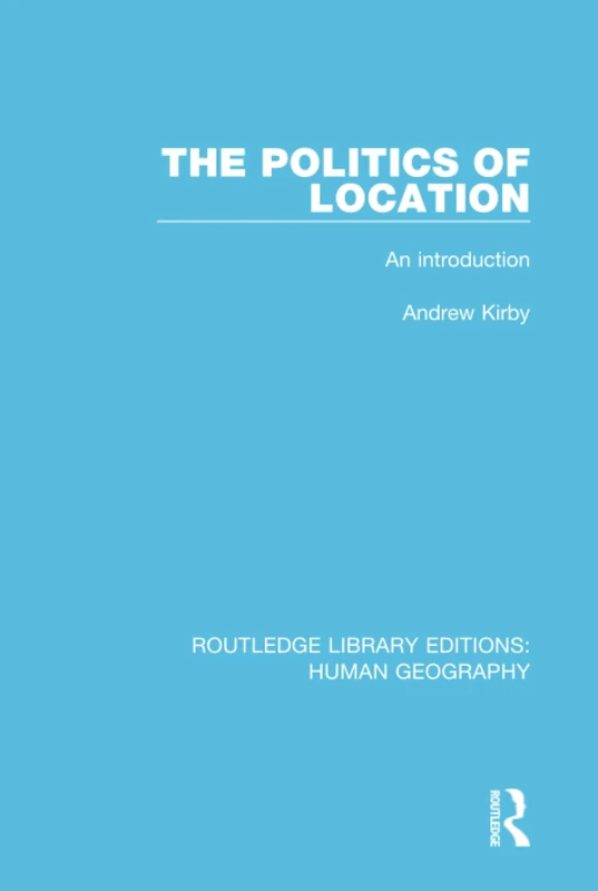 The Politics of Location: An Introduction: 11 (Routledge Library Editions: Human Geography)