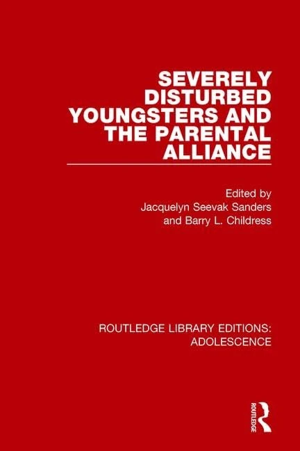 Severely Disturbed Youngsters and the Parental Alliance: 8 (Routledge Library Editions: Adolescence)