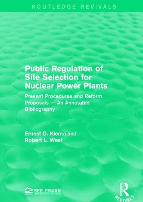 Public Regulation of Site Selection for Nuclear Power Plants: Present Procedures and Reform Proposals ― An Annotated Bibliography (Routledge Revivals)