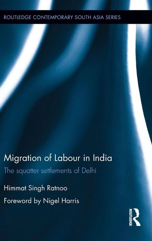 Migration of Labour in India: The squatter settlements of Delhi (Routledge Contemporary South Asia Series)